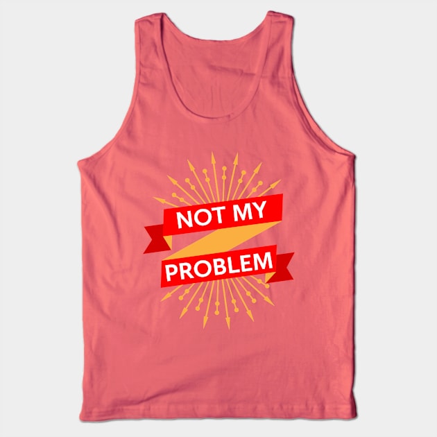 Not My Problem Tank Top by AntiqueImages